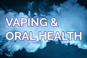 Vaping & Your Oral Health